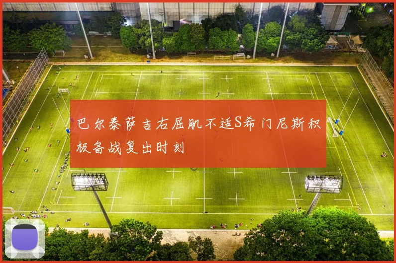 巴尔泰萨吉右屈肌不适S希门尼斯积极备战复出时刻